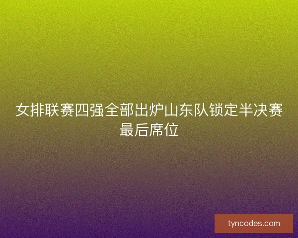 女排联赛四强全部出炉山东队锁定半决赛最后席位