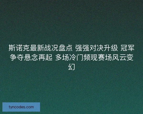 斯诺克最新战况盘点 强强对决升级 冠军争夺悬念再起 多场冷门频现赛场风云变幻