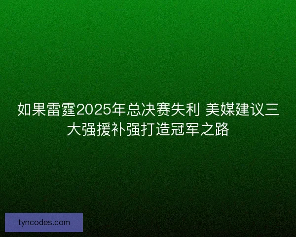 如果雷霆2025年总决赛失利 美媒建议三大强援补强打造冠军之路